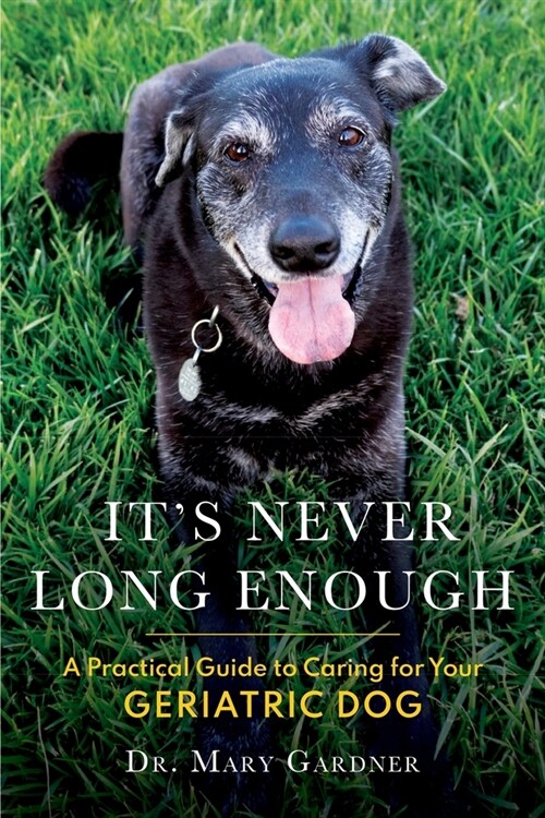 Its never long enough: A practical guide to caring for your geriatric (senior) dog (Paperback)
