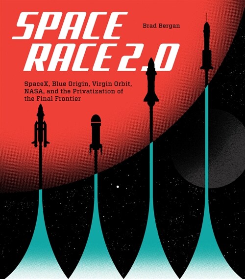 Space Race 2.0: Spacex, Blue Origin, Virgin Galactic, Nasa, and the Privatization of the Final Frontier (Hardcover)