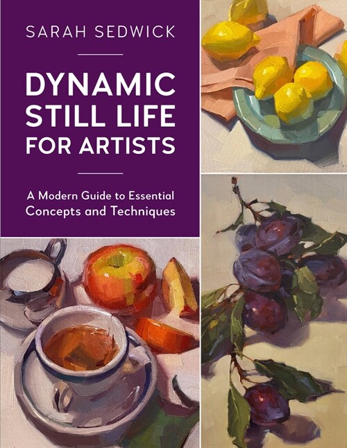 Dynamic Still Life for Artists: A Modern Guide to Essential Concepts and Techniques (Paperback)