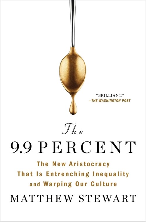 The 9.9 Percent: The New Aristocracy That Is Entrenching Inequality and Warping Our Culture (Paperback)