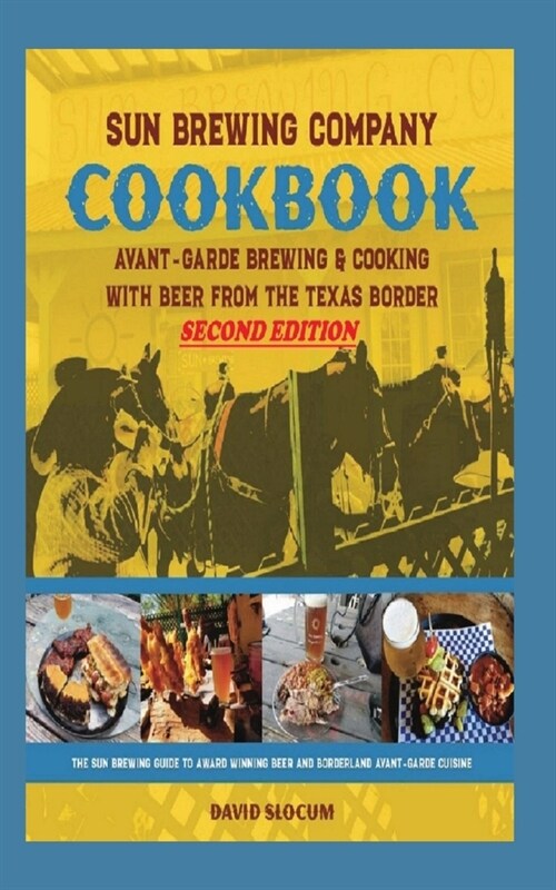 Sun Brewing Company Cookbook Second Edition: Avant-Garde Brewing and Cooking with Beer from the Texas Border (Paperback)