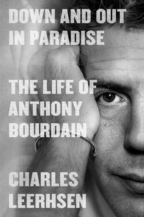 Down and Out in Paradise: The Life of Anthony Bourdain (Hardcover)