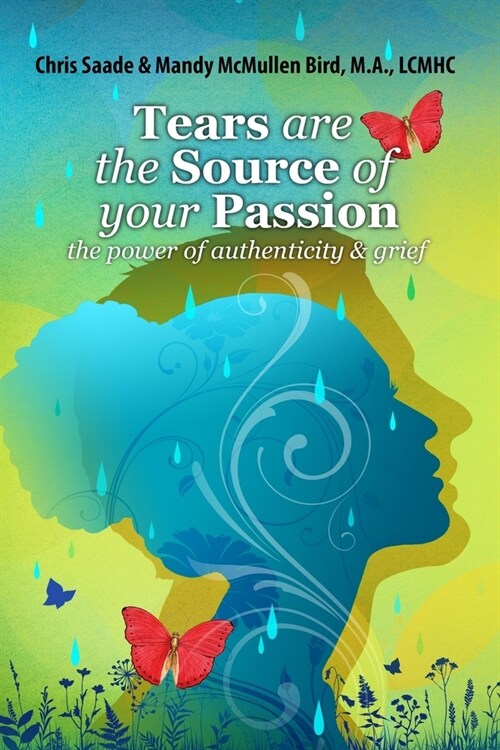 Tears Are The Source of Your Passion: the power of authenticity and grief (Paperback)