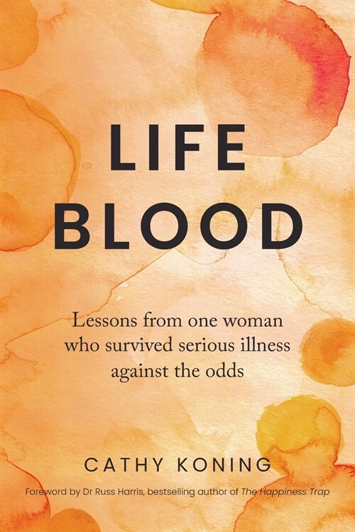 Life Blood: Lessons from one woman who survived serious illness against the odds (Paperback)