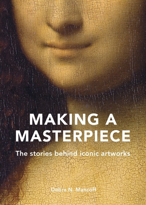 Making a Masterpiece : The Stories Behind Iconic Artworks (Hardcover)