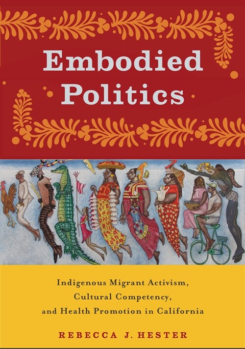 Embodied Politics: Indigenous Migrant Activism, Cultural Competency, and Health Promotion in California (Paperback)