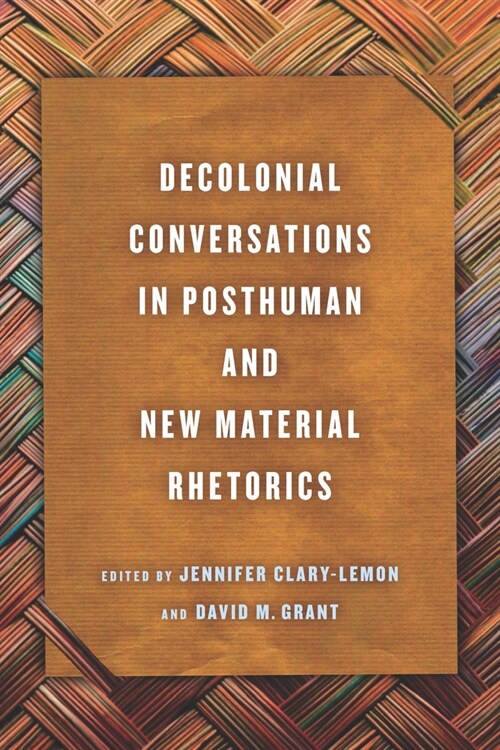 Decolonial Conversations in Posthuman and New Material Rhetorics (Hardcover)