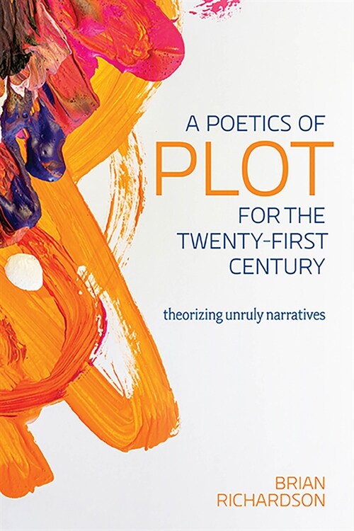 A Poetics of Plot for the Twenty-First Century: Theorizing Unruly Narratives (Paperback)