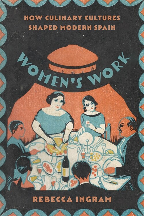 Womens Work: How Culinary Cultures Shaped Modern Spain (Paperback)