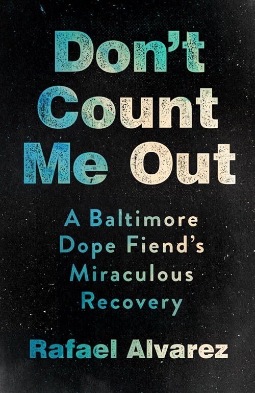 Dont Count Me Out: A Baltimore Dope Fiends Miraculous Recovery (Hardcover)