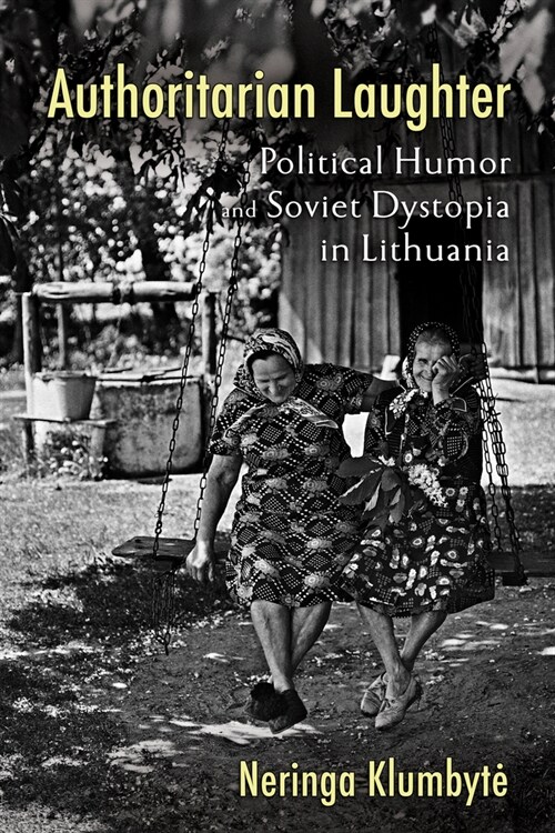 Authoritarian Laughter: Political Humor and Soviet Dystopia in Lithuania (Hardcover)
