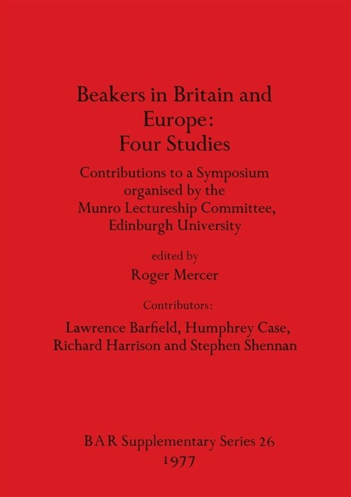 Beakers in Britain and Europe - Four Studies: Contributions to a Symposium organised by the Munro Lectureship Committee, Edinburgh University (Paperback)