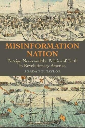 Misinformation Nation: Foreign News and the Politics of Truth in Revolutionary America (Hardcover)