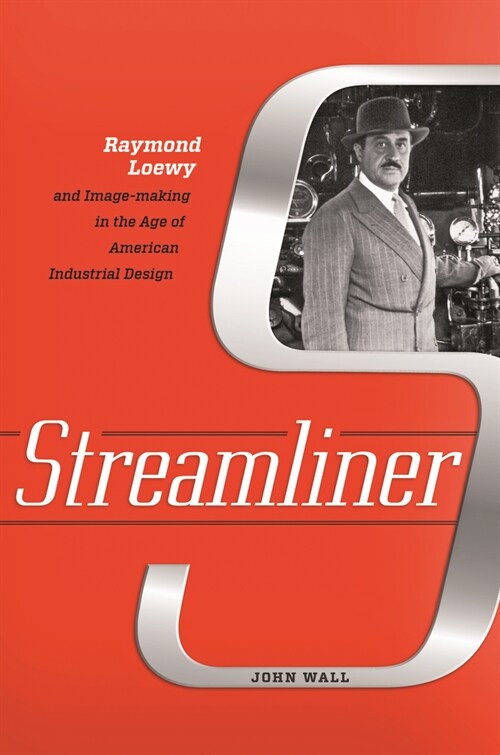 Streamliner: Raymond Loewy and Image-Making in the Age of American Industrial Design (Paperback)