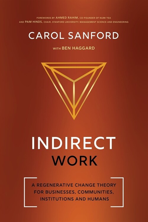 Indirect Work: A Regenerative Change Theory for Businesses, Communities, Institutions and Humans (Paperback)