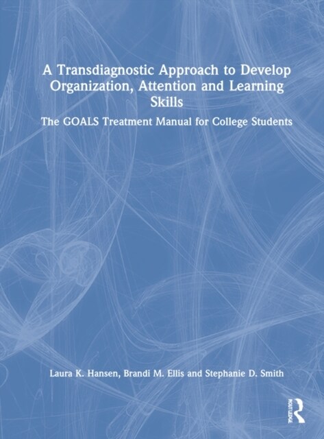 A Transdiagnostic Approach to Develop Organization, Attention and Learning Skills : The GOALS Treatment Manual for College Students (Hardcover)