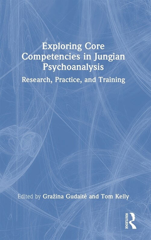 Exploring Core Competencies in Jungian Psychoanalysis : Research, Practice, and Training (Hardcover)