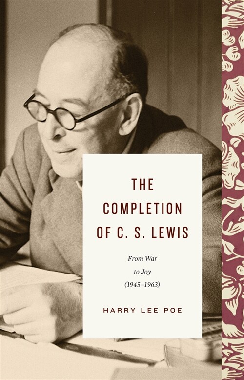 The Completion of C. S. Lewis: From War to Joy (1945-1963) (Hardcover)