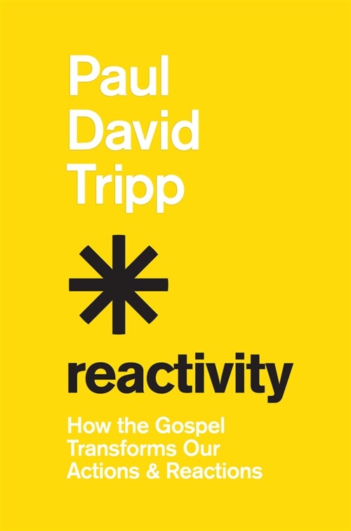 Reactivity: How the Gospel Transforms Our Actions and Reactions (Hardcover)