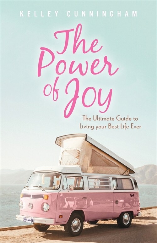 The Power of Joy: The Ultimate Guide to Living Your Best Life Ever (Paperback)