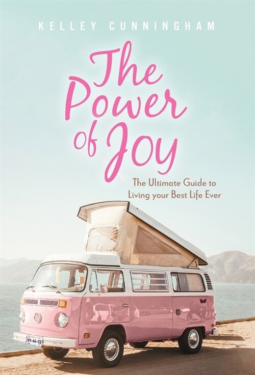 The Power of Joy: The Ultimate Guide to Living Your Best Life Ever (Hardcover)