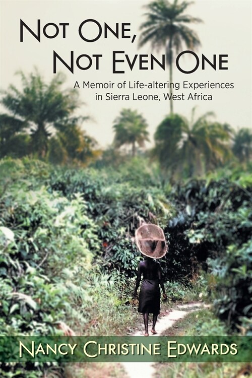 Not One, Not Even One: A Memoir of Life-altering Experiences in Sierra Leone, West Africa (Paperback)