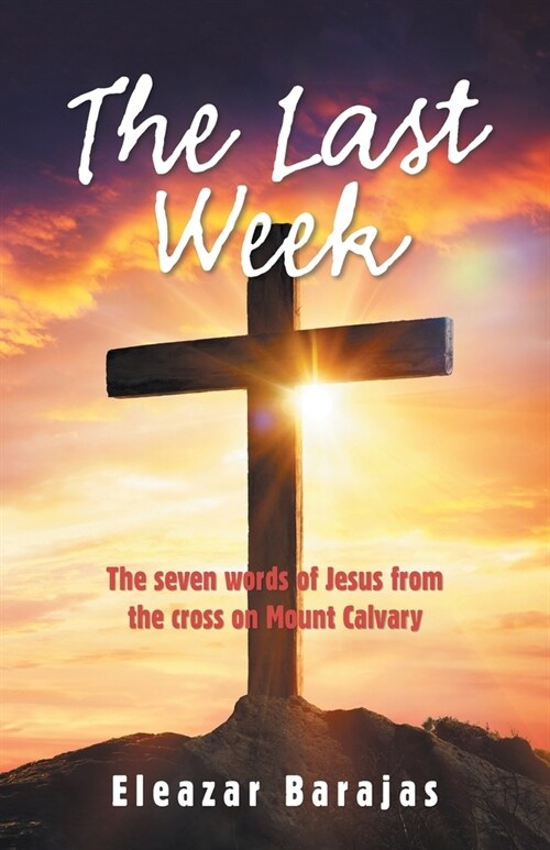 The Last Week: The Seven Words of Jesus from the Cross on Mount Calvary (Paperback)