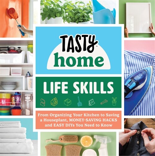 Tasty Home: Life Skills: From Organizing Your Kitchen to Saving a Houseplant, Money-Saving Hacks and Easy Diys You Need to Know (Hardcover)