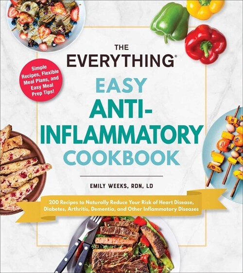 The Everything Easy Anti-Inflammatory Cookbook: 200 Recipes to Naturally Reduce Your Risk of Heart Disease, Diabetes, Arthritis, Dementia, and Other I (Paperback)