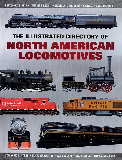 The Illustrated Directory of North American Locomotives: The Story and Progression of Railroads from the Early Days to the Electric Powered Present (Paperback)