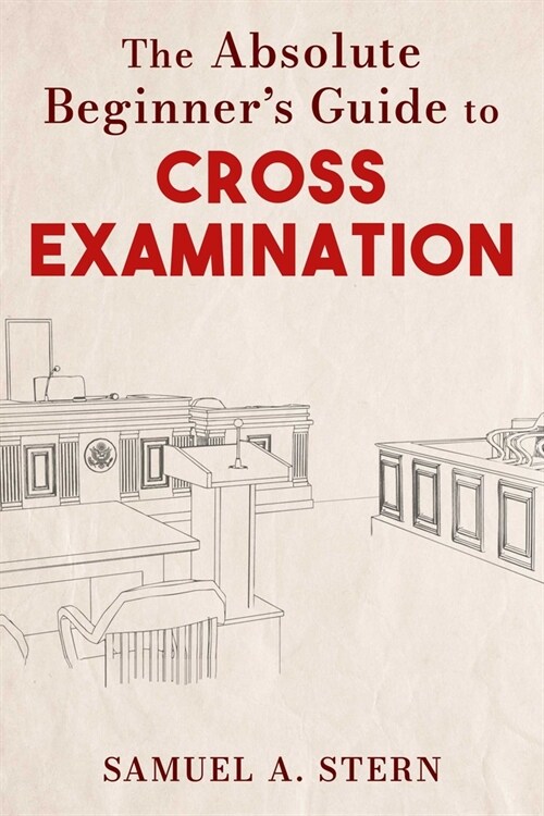 The Absolute Beginners Guide to Cross-Examination (Hardcover)