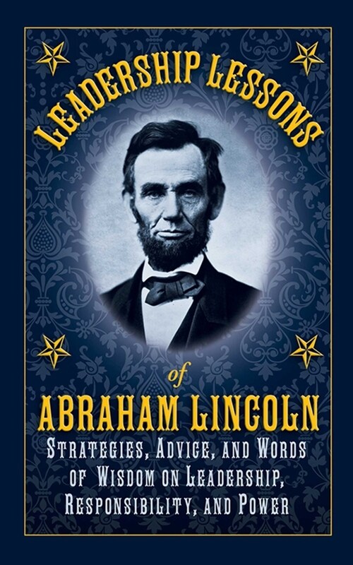 Leadership Lessons of Abraham Lincoln: Strategies, Advice, and Words of Wisdom on Leadership, Responsibility, and Power (Paperback)