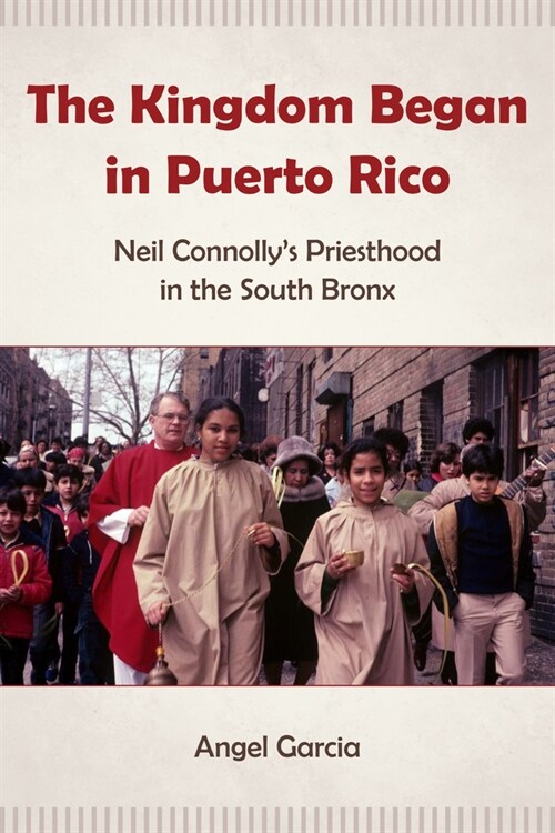 The Kingdom Began in Puerto Rico: Neil Connollys Priesthood in the South Bronx (Paperback)