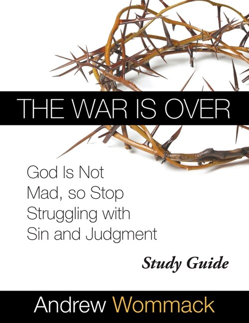 The War Is Over Study Guide: God Is Not Mad, so Stop Struggling with Sin and Judgment (Paperback)