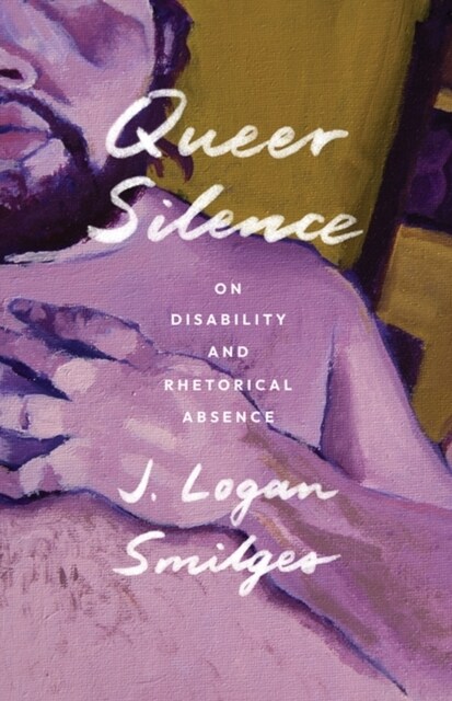 Queer Silence: On Disability and Rhetorical Absence (Paperback)