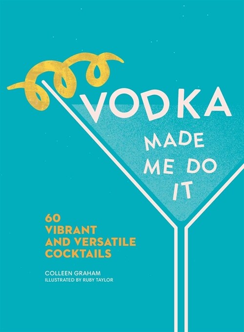 Vodka Made Me Do It: 60 Vibrant and Versatile Cocktails (Hardcover, Not for Online)