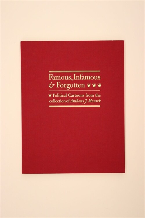 Famous, Infamous, and Forgotten: Political Cartoons from the Collection of Anthony J. Mourek (Hardcover)
