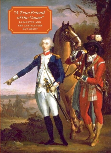 A True Friend of the Cause: Lafayette and the Antislavery Movement (Hardcover)