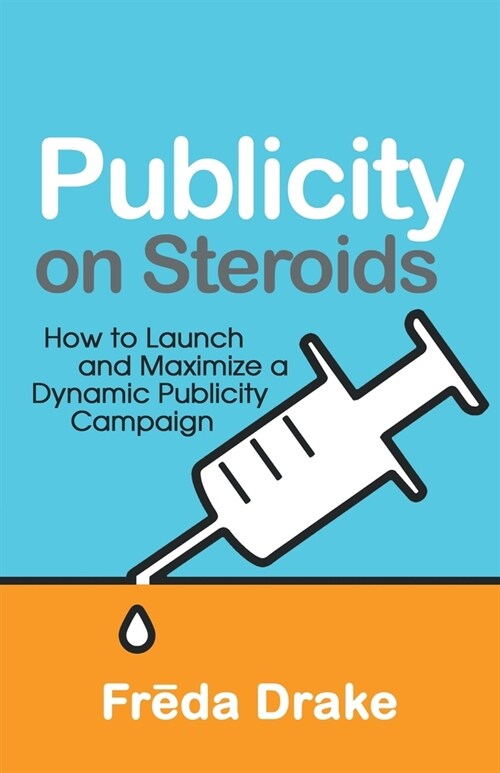 Publicity on Steroids: How to Launch and Maximize a Dynamic Publicity Campaign (Paperback)