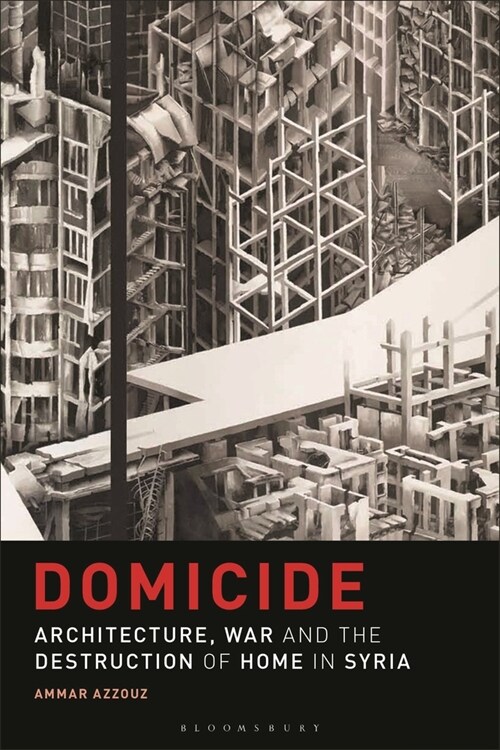 Domicide : Architecture, War and the Destruction of Home in Syria (Hardcover)