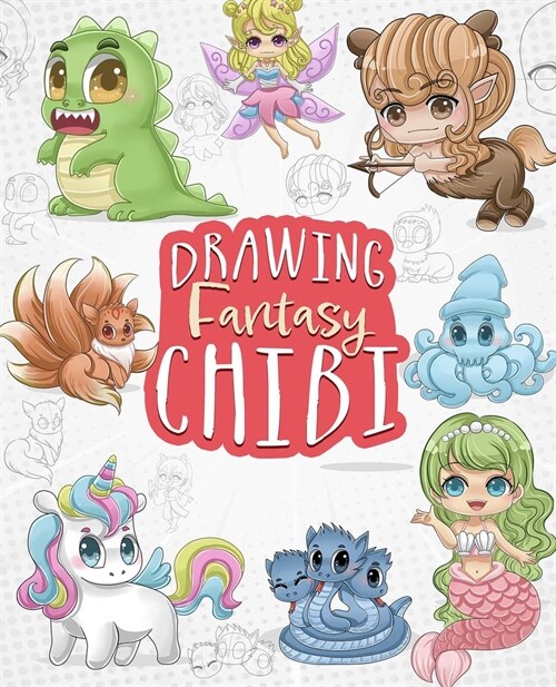Drawing Fantasy Chibi: Learn How to Draw Kawaii Unicorns, Mermaids, Dragons, and Other Mythical, Magical Creatures! (How to Draw Books) (Paperback)