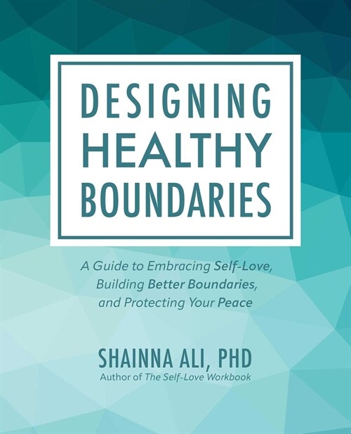 Designing Healthy Boundaries: A Guide to Embracing Self-Love, Building Better Boundaries, and Protecting Your Peace (Paperback)