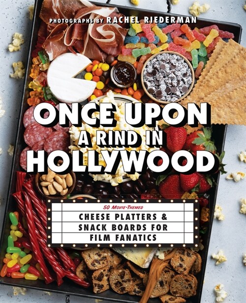 Once Upon a Rind in Hollywood: 50 Movie-Themed Cheese Platters and Snack Boards for Film Fanatics (Hardcover)