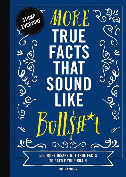 More True Facts That Sound Like Bull$#*t: 500 More Insane-But-True Facts to Rattle Your Brain (Hardcover)