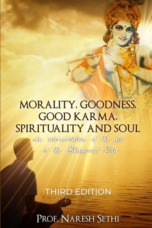 Morality, Goodness, Good Karma, Spirituality and Soul: An interpretation of the Bhagavad Gita (Paperback)