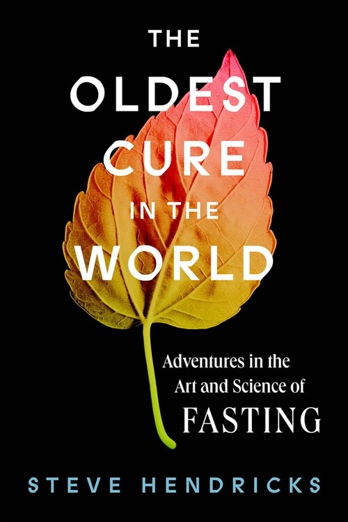 The Oldest Cure in the World: Adventures in the Art and Science of Fasting (Hardcover)