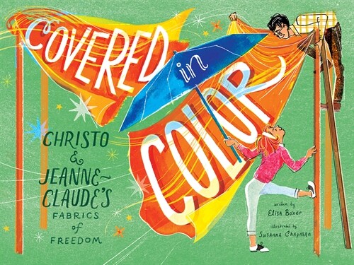 Covered in Color: Christo and Jeanne-Claudes Fabrics of Freedom (Hardcover)