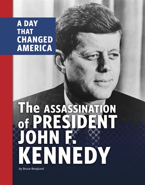 The Assassination of President John F. Kennedy: A Day That Changed America (Hardcover)