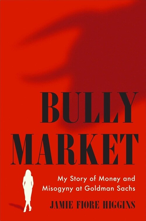 Bully Market: My Story of Money and Misogyny at Goldman Sachs (Hardcover)