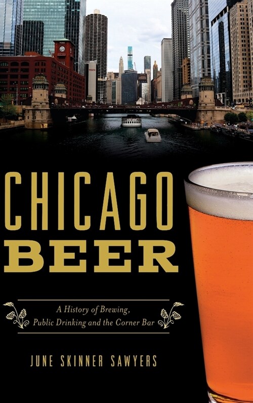 Chicago Beer: A History of Brewing, Public Drinking and the Corner Bar (Hardcover)